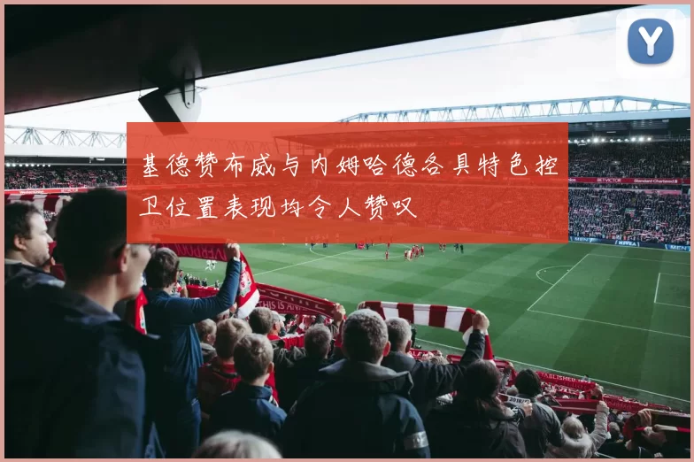 基德赞布威与内姆哈德各具特色控卫位置表现均令人赞叹